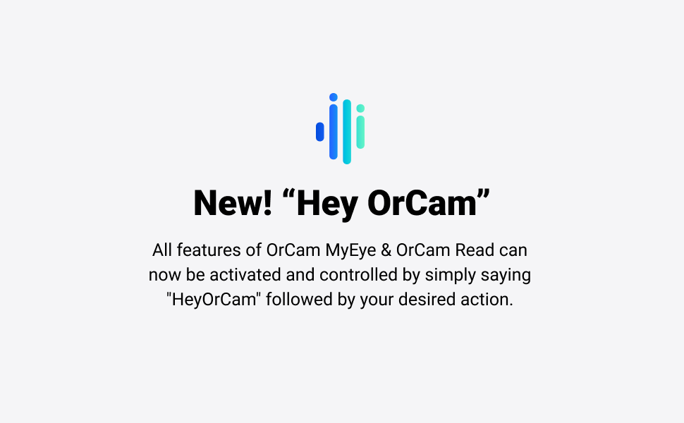 All features of OrCam can now be activated, controlled by simply saying &#34;HeyOrCam&#34;
